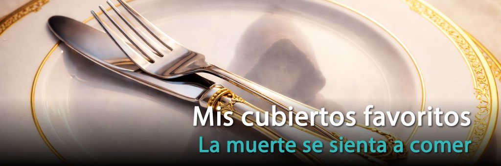 Mis cubiertos favoritos: la muerte se sienta a comer