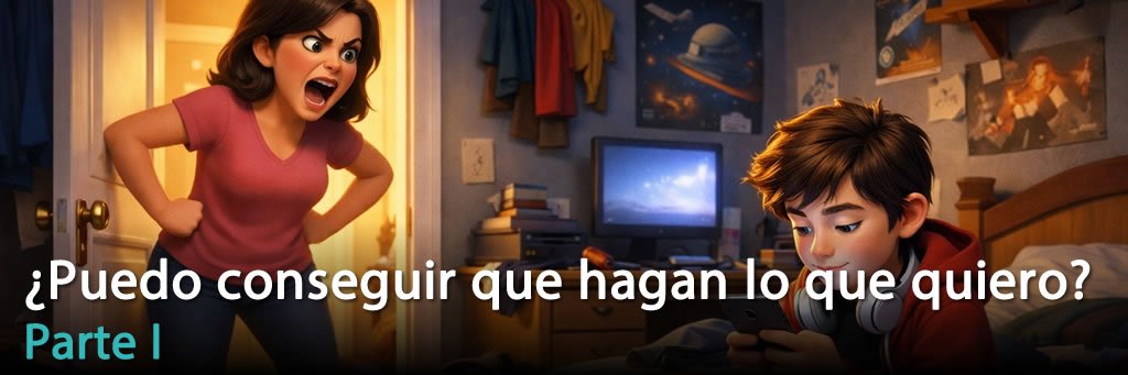 ¿Puedo conseguir que hagan lo que quiero? (Parte I)
