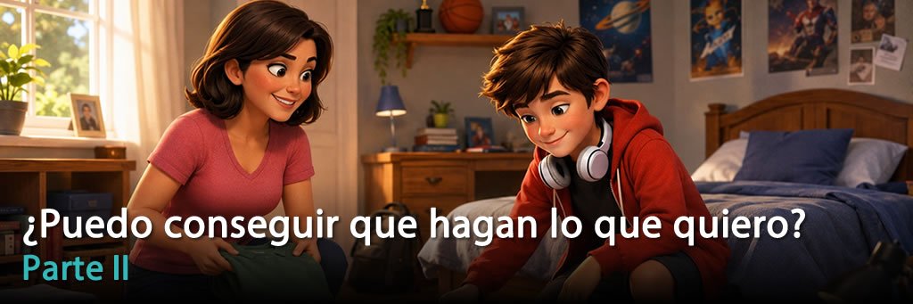 ¿Puedo conseguir que hagan lo que quiero? (Parte II)